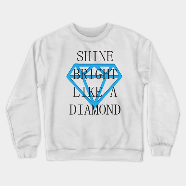 Shine Bright Like A Diamond Crewneck Sweatshirt by Bonfim Arts